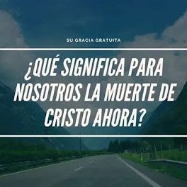 Que significa la muerte de Cristo ahora